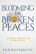 BLOOMING IN BROKEN PLACES by Deborah Malone